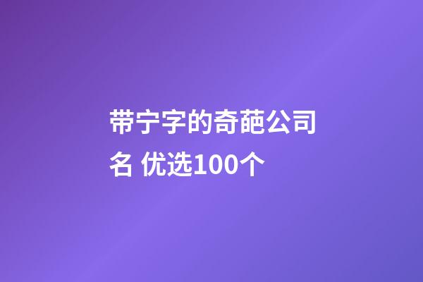 带宁字的奇葩公司名 优选100个-第1张-公司起名-玄机派